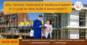 Why Termite Treatment in Madhya Pradesh is Crucial for New Construction & Renovation